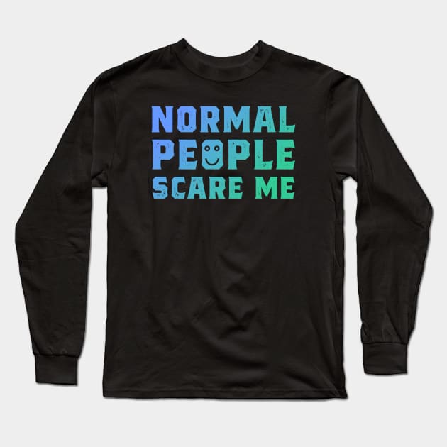 Normal People Scare Me Long Sleeve T-Shirt by cecatto1994